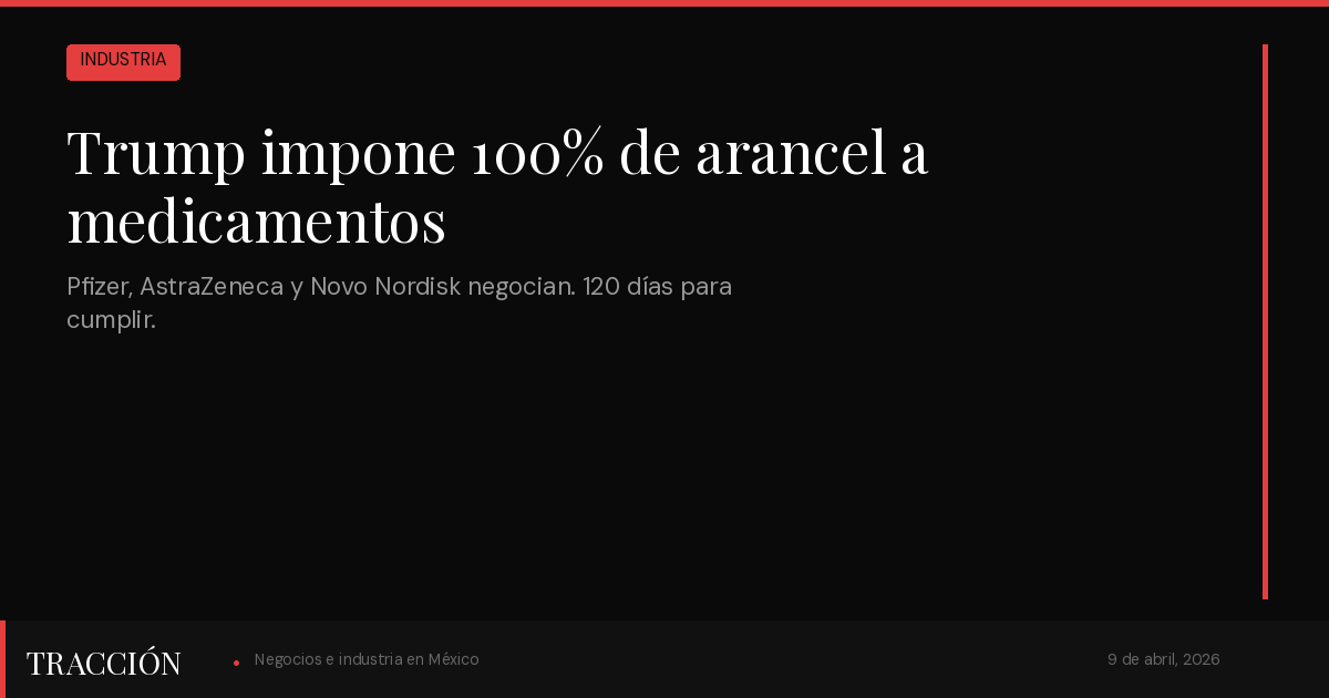 Trump impone arancel del 100% a medicamentos patentados > farmacéuticas tienen 120 días para negociar