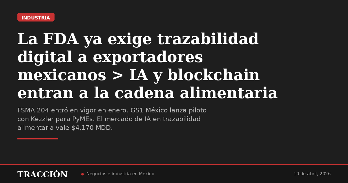 La FDA ya exige trazabilidad digital a exportadores mexicanos > IA y blockchain entran a la cadena alimentaria